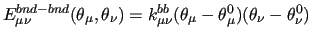 $\displaystyle E^{bnd-bnd}_{\mu\nu} (\theta_\mu, \theta_\nu) = k^{bb}_{\mu\nu}
( \theta_\mu - \theta^0_\mu) ( \theta_\nu - \theta^0_\nu)$