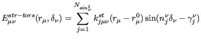 $\displaystyle E^{str-tors}_{\mu\nu}(r_\mu, \delta_\nu) = \sum^{N_{sin^i_\nu}}_{j=1}
k^{st}_{j\mu\nu} ( r_\mu - r^0_\mu)
\sin(n_j^\nu \delta_\nu - \gamma_j^\nu)$