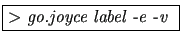 \fbox{$>$\ \textit{go.joyce \textit{label} -e -v }}