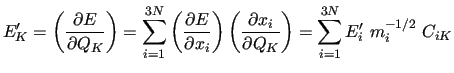 $\displaystyle E_K^{\prime} = \left(\frac{\partial E}{\partial Q_K}\right) =
\su...
...al x_i}{\partial Q_K}\right) =
\sum_{i=1}^{3N}E_i^{\prime }\ m_i^{-1/2}\ C_{iK}$