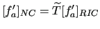 $\displaystyle [f_a^{\prime}]_{NC} = \widetilde{T} [ f_a^{\prime }]_{RIC}$