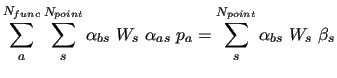 $\displaystyle \sum_a^{N_{func}}
\sum_s^{N_{point}} \alpha_{bs} \ W_s \ \alpha_{as}\ p_a =
\sum_s^{N_{point}} \alpha_{bs}\ W_s\ \beta_s$