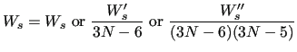 $\displaystyle W_s = W_s ~{\rm {or}}~ \frac{W_s^{\prime}}{3N-6}~
{\rm {or}}~ \frac{W_s^{\prime\prime}}{(3N-6)(3N-5)}$