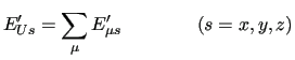 $\displaystyle E^{\prime}_{Us}=\sum_{\mu}E^{\prime}_{\mu s}\qquad\qquad(s=x,y,z)$