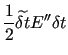 $\displaystyle \frac{1}{2} \widetilde{\delta t} E^{\prime\prime} \delta t$